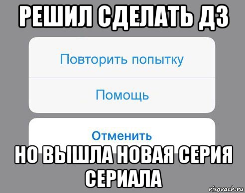 решил сделать дз но вышла новая серия сериала, Мем Отменить Помощь Повторить попытку