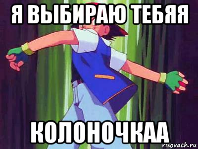 я выбираю тебяя колоночкаа