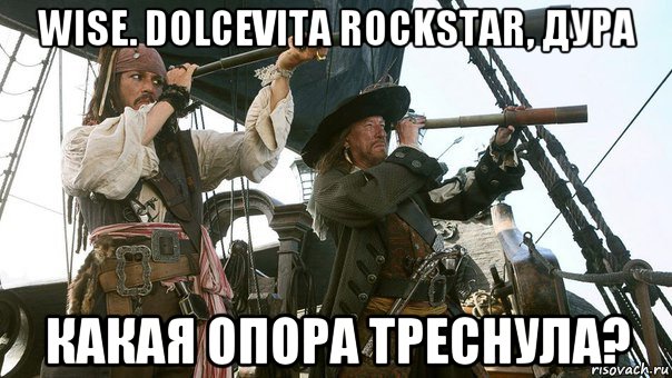 wise. dolcevita rockstar, дура какая опора треснула?
