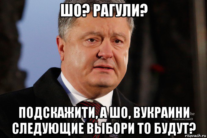шо? рагули? подскажити, а шо, вукраини следующие выбори то будут?