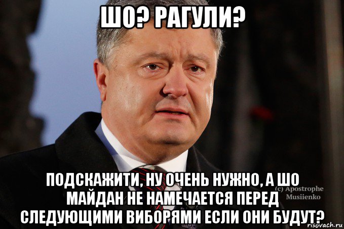 шо? рагули? подскажити, ну очень нужно, а шо майдан не намечается перед следующими виборями если они будут?