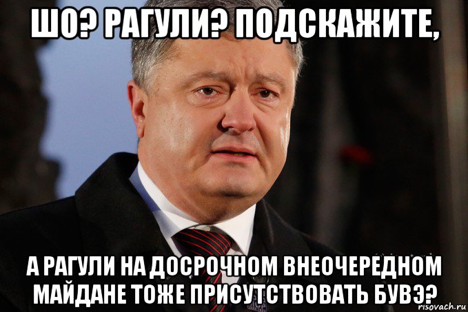 шо? рагули? подскажите, а рагули на досрочном внеочередном майдане тоже присутствовать бувэ?, Мем Порошенко - Украинцы вы держитесь