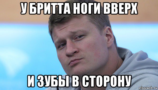 у бритта ноги вверх и зубы в сторону