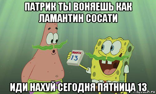 патрик ты воняешь как ламантин сосати иди нахуй сегодня пятница 13, Мем просрали 8 марта