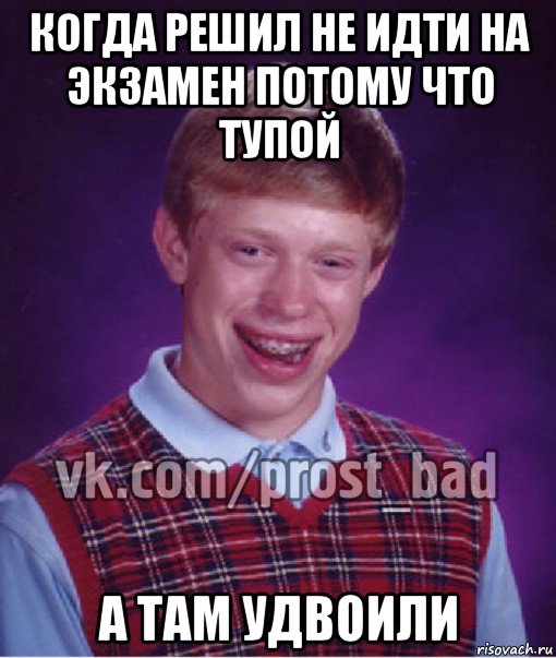 когда решил не идти на экзамен потому что тупой а там удвоили, Мем Прост Неудачник