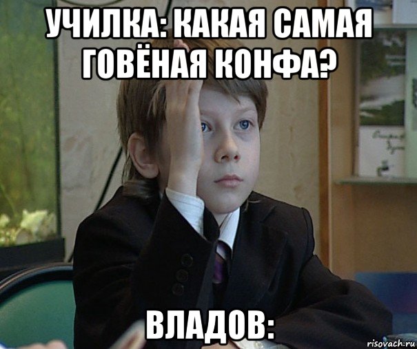 училка: какая самая говёная конфа? владов:, Мем Школьник