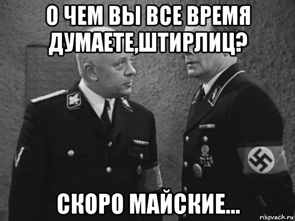 о чем вы все время думаете,штирлиц? скоро майские...