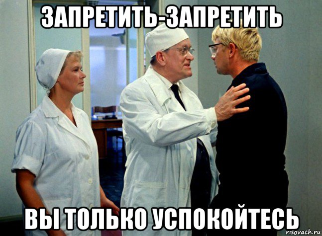 запретить-запретить вы только успокойтесь