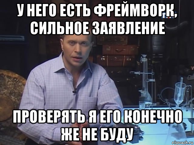 у него есть фреймворк, сильное заявление проверять я его конечно же не буду