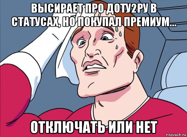 высирает про доту2ру в статусах, но покупал премиум... отключать или нет