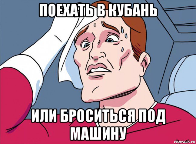 поехать в кубань или броситься под машину