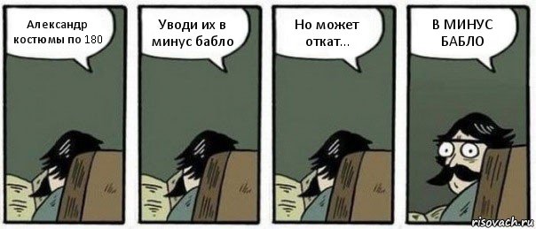 Александр костюмы по 180 Уводи их в минус бабло Но может откат... В МИНУС БАБЛО