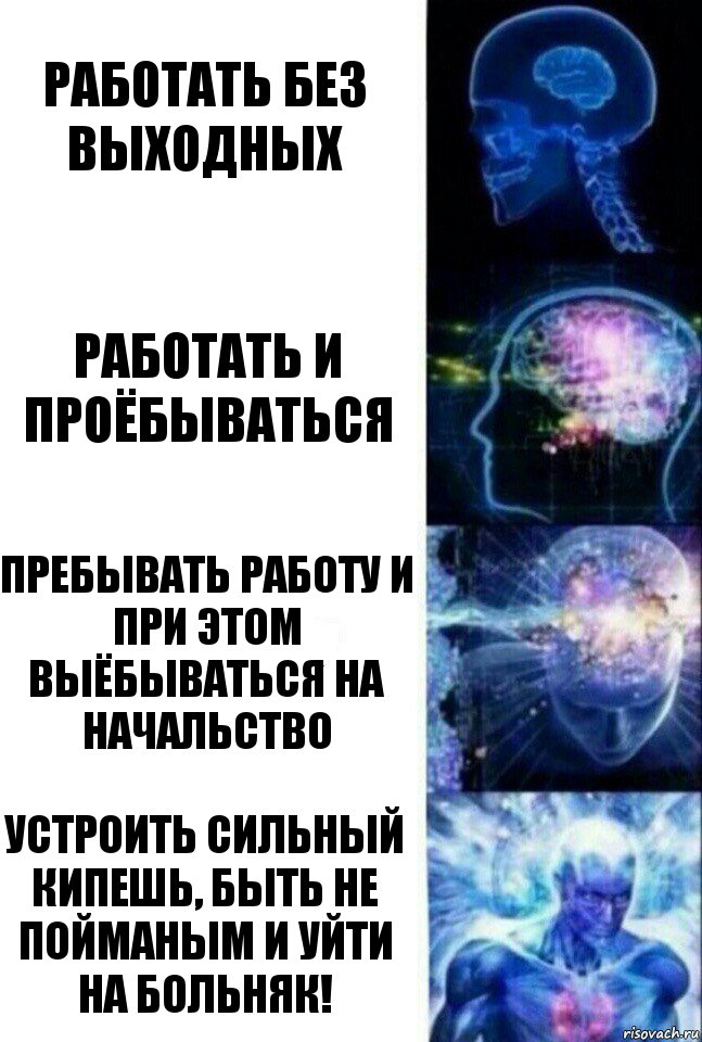 Работать без выходных Работать и проёбываться Пребывать работу и при этом выёбываться на начальство Устроить сильный кипешь, быть не пойманым и уйти на больняк!, Комикс  Сверхразум