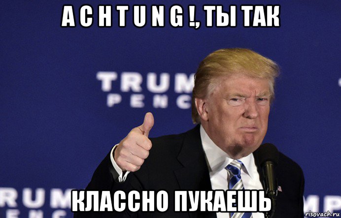 a c h t u n g !, ты так классно пукаешь