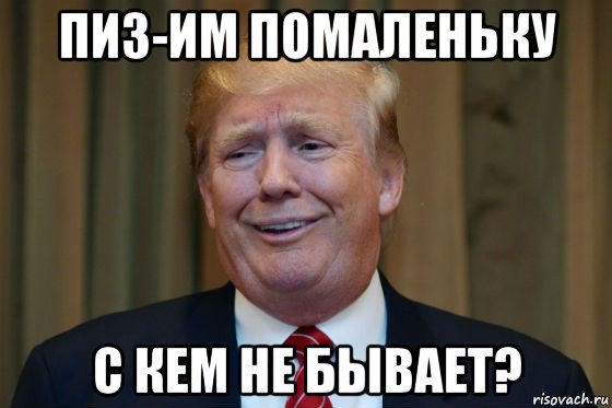 пиз-им помаленьку с кем не бывает?