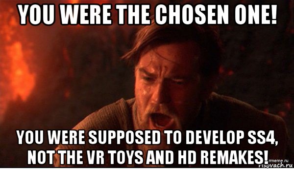 you were the chosen one! you were supposed to develop ss4, not the vr toys and hd remakes!