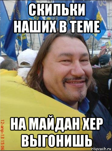 скильки наших в теме на майдан хер выгонишь