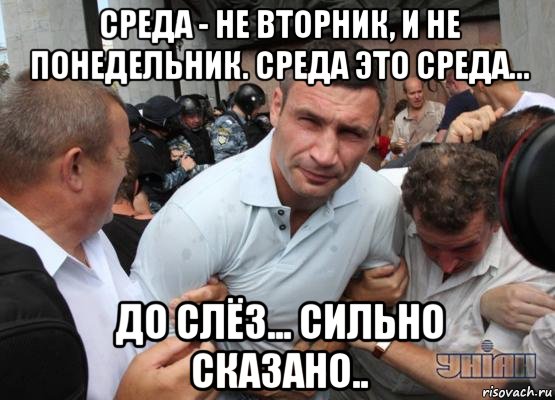 среда - не вторник, и не понедельник. среда это среда... до слёз... сильно сказано..