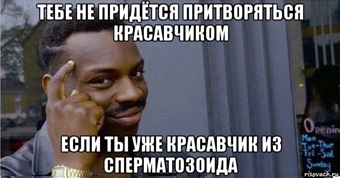 тебе не придётся притворяться красавчиком если ты уже красавчик из сперматозоида, Мем Умный Негр