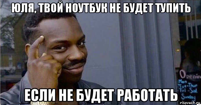 юля, твой ноутбук не будет тупить если не будет работать, Мем Умный Негр