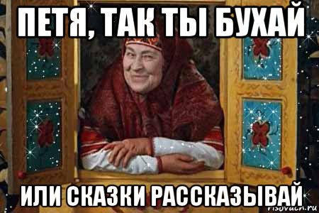 петя, так ты бухай или сказки рассказывай