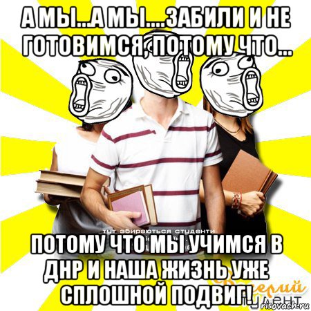 а мы...а мы....забили и не готовимся, потому что... потому что мы учимся в днр и наша жизнь уже сплошной подвиг!