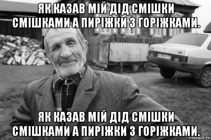 як казав мій дід смішки смішками а пиріжки з горіжками. як казав мій дід смішки смішками а пиріжки з горіжками.