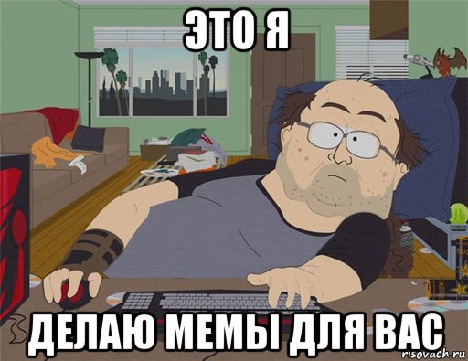 это я делаю мемы для вас, Мем   Задрот south park