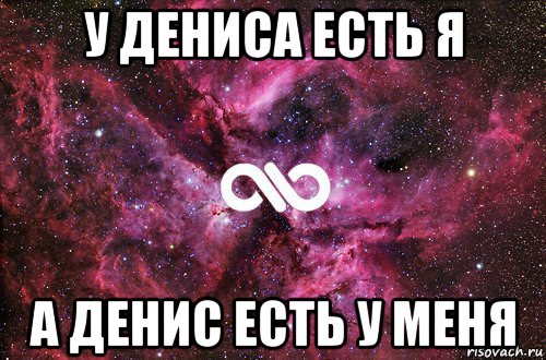 у дениса есть я а денис есть у меня