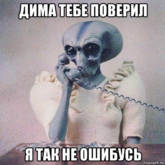 дима тебе поверил я так не ошибусь