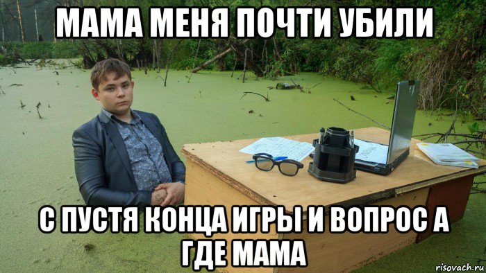 мама меня почти убили с пустя конца игры и вопрос а где мама, Мем  Парень сидит в болоте