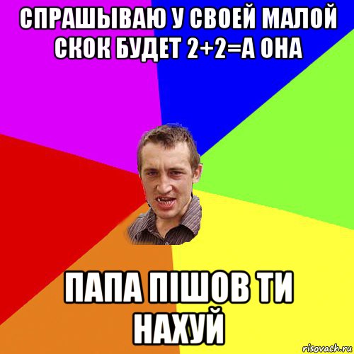 спрашываю у своей малой скок будет 2+2=а она папа пiшов ти нахуй, Мем Чоткий паца