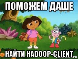 поможем даше найти hadoop-client, Мем Даша следопыт