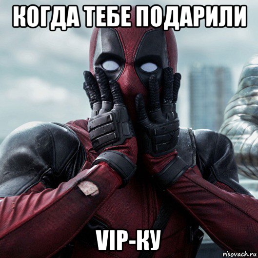 когда тебе подарили vip-ку, Мем     Дэдпул