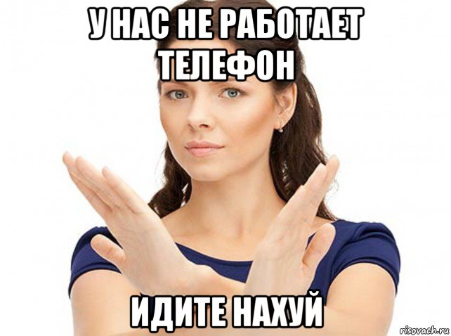 у нас не работает телефон идите нахуй