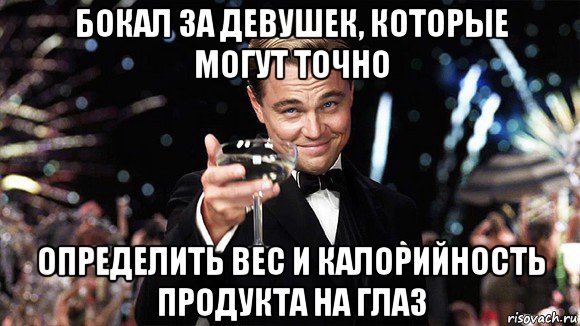 бокал за девушек, которые могут точно определить вес и калорийность продукта на глаз, Мем ДИ КАПРИО