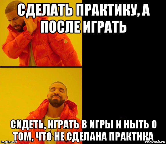 сделать практику, а после играть сидеть, играть в игры и ныть о том, что не сделана практика, Мем Дрейк