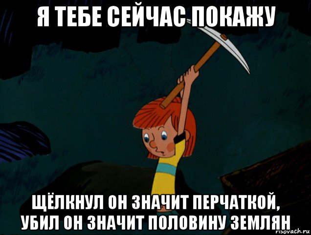 я тебе сейчас покажу щёлкнул он значит перчаткой, убил он значит половину землян