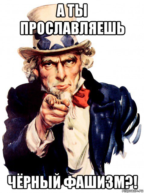 а ты прославляешь чёрный фашизм?!
