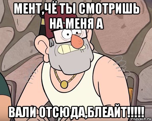 мент,чё ты смотришь на меня а вали отсюда,блеайт!!!!!, Мем Гравити фолз