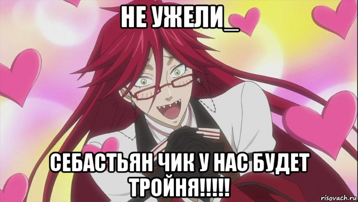не ужели_ себастьян чик у нас будет тройня!!!!!, Мем Грелль