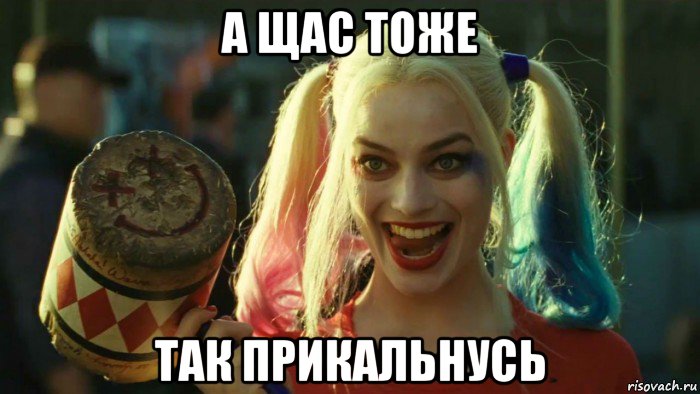 а щас тоже так прикальнусь, Мем    Harley quinn