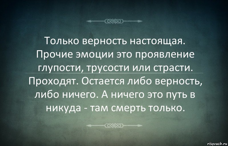 Только верность настоящая. Прочие эмоции это проявление глупости, трусости или страсти. Проходят. Остается либо верность, либо ничего. А ничего это путь в никуда - там смерть только., Комикс Игра слов 3