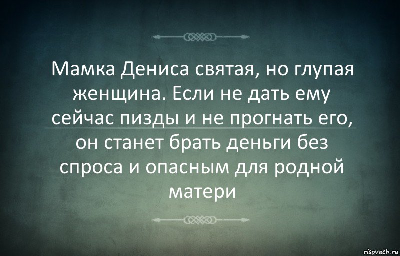 Мамка Дениса святая, но глупая женщина. Если не дать ему сейчас пизды и не прогнать его, он станет брать деньги без спроса и опасным для родной матери, Комикс Игра слов 3