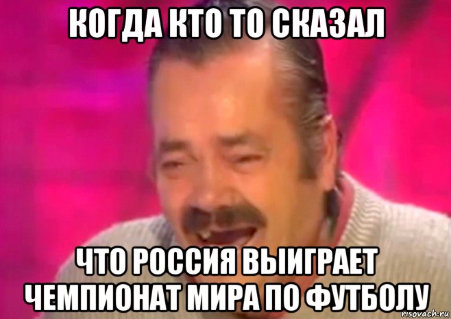 когда кто то сказал что россия выиграет чемпионат мира по футболу, Мем  Испанец