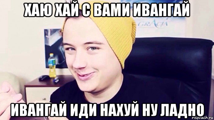 хаю хай с вами ивангай ивангай иди нахуй ну ладно