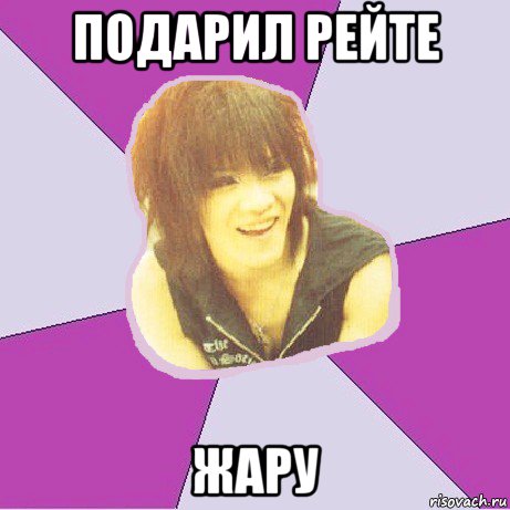подарил рейте жару