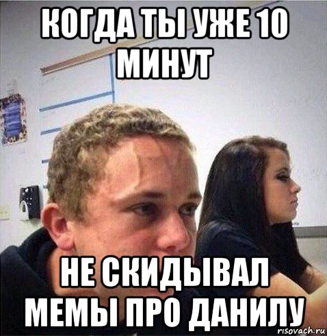 когда ты уже 10 минут не скидывал мемы про данилу