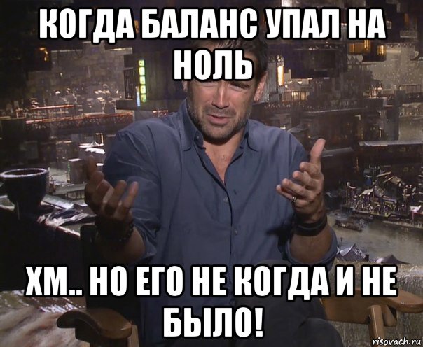 когда баланс упал на ноль хм.. но его не когда и не было!