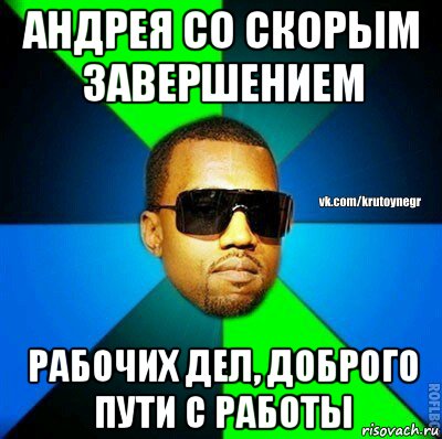 андрея со скорым завершением рабочих дел, доброго пути с работы, Мем  Крутой негр